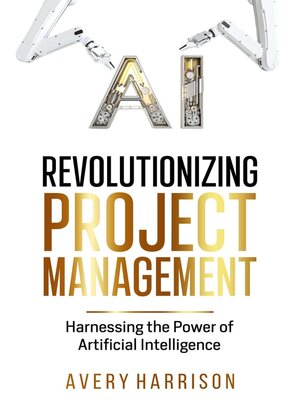 cover image of Revolutionizing Project Management Harnessing the Power of Artificial Intelligence